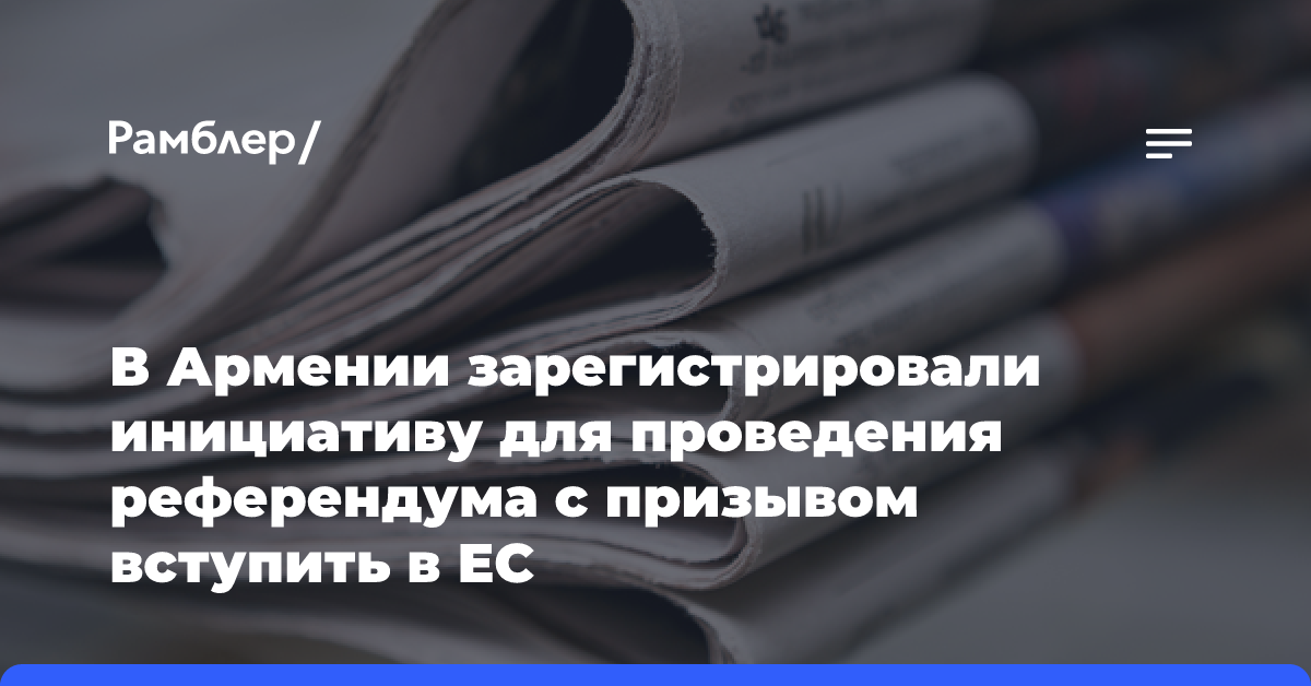 В Армении зарегистрировали инициативу для проведения референдума с призывом вступить в ЕС