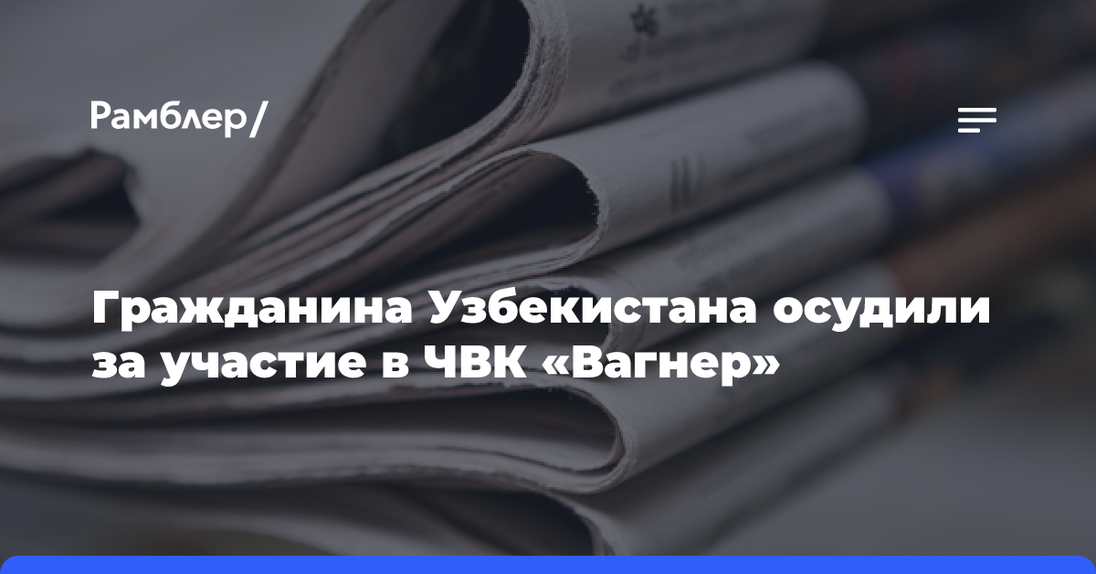 Гражданина Узбекистана осудили за участие в ЧВК «Вагнер»