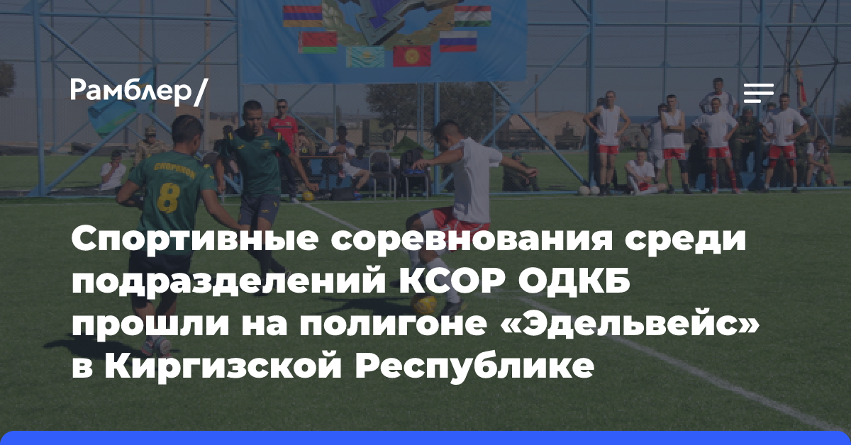 Спортивные соревнования среди подразделений КСОР ОДКБ прошли на полигоне «Эдельвейс» в Киргизской Республике