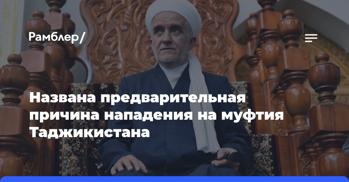 Названа предварительная причина нападения на муфтия Таджикистана