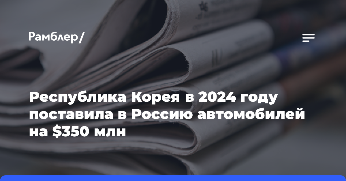 Республика Корея в 2024 году поставила в Россию автомобилей на $350 млн