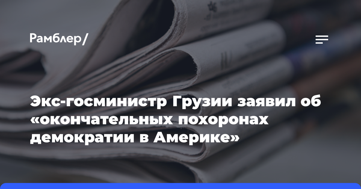 Экс-госминистр Грузии заявил об «окончательных похоронах демократии в Америке»