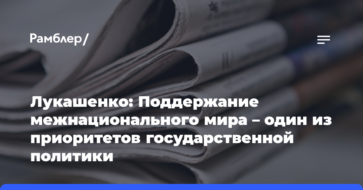 Лукашенко: Поддержание межнационального мира — один из приоритетов государственной политики