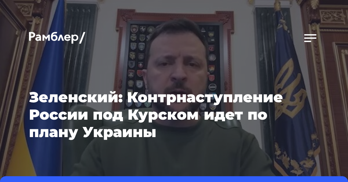 Зеленский: Контрнаступление России под Курском идет по плану Украины