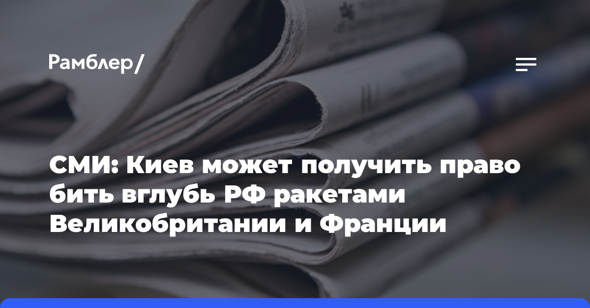 СМИ: Киев может получить право бить вглубь РФ ракетами Великобритании и Франции