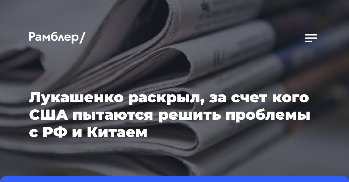 Лукашенко раскрыл, за счет кого США пытаются решить проблемы с РФ и Китаем