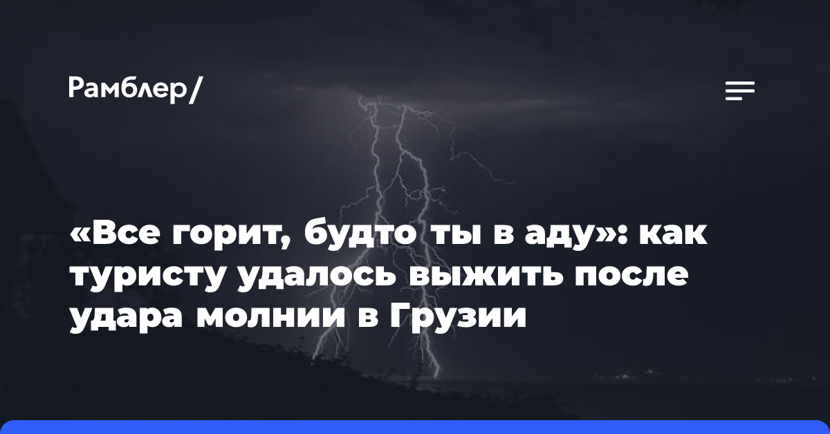 «Все горит, будто ты в аду»: как туристу удалось выжить после удара молнии в Грузии