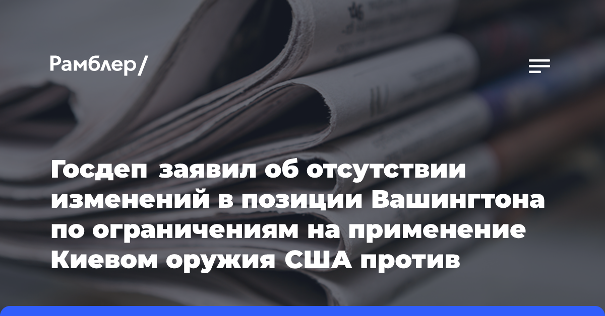 Госдеп заявил об отсутствии изменений в позиции Вашингтона по ограничениям на применение Киевом оружия США против России