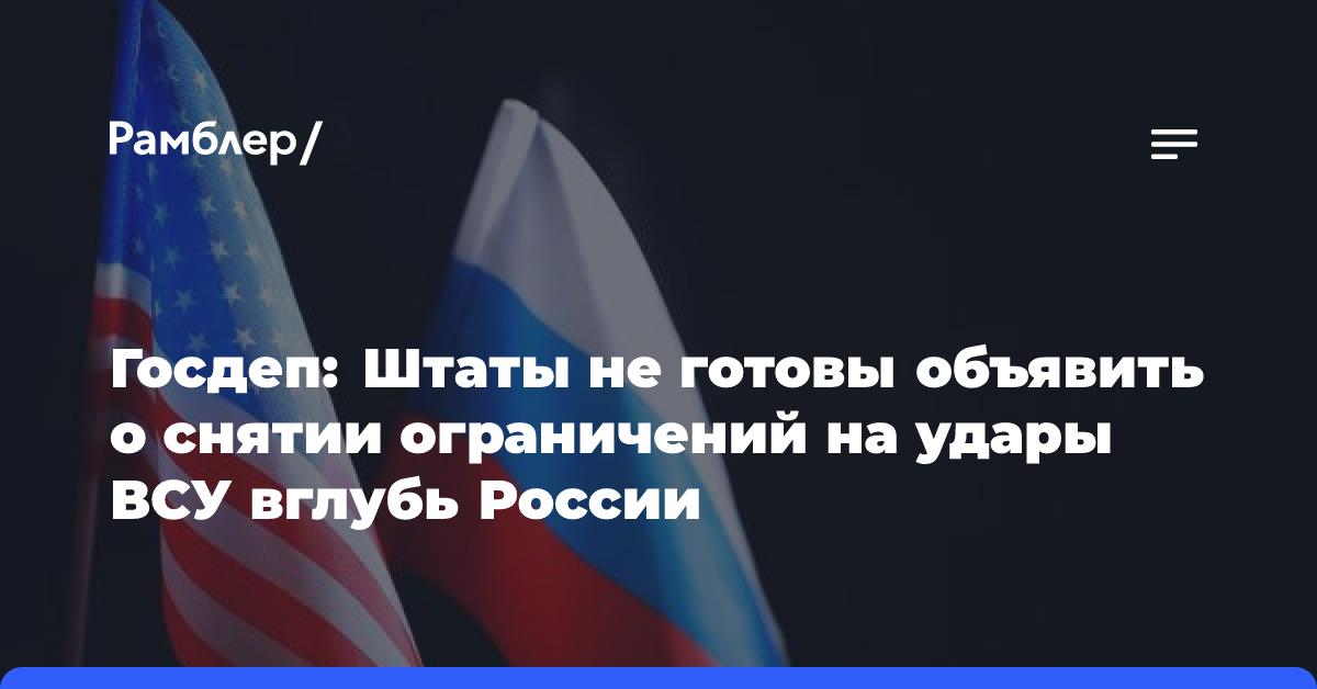 Госдеп: Штаты не готовы объявить о снятии ограничений на удары ВСУ вглубь России