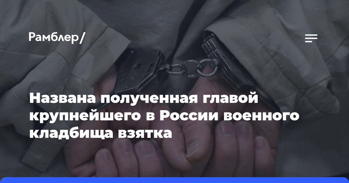 Названа полученная главой крупнейшего в России военного кладбища взятка