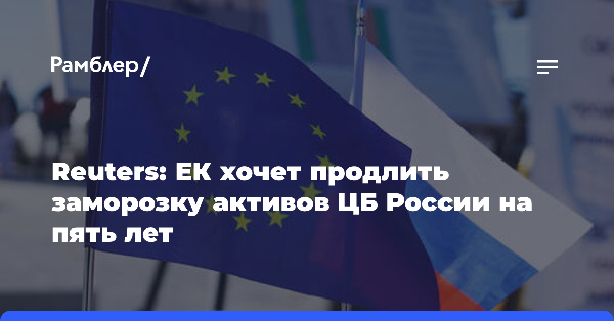 Reuters: ЕК хочет продлить заморозку активов ЦБ России на пять лет