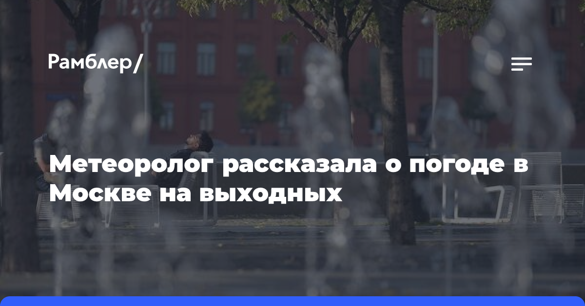 Как в начале августа: метеоролог Позднякова рассказала о погоде в Москве на выходных