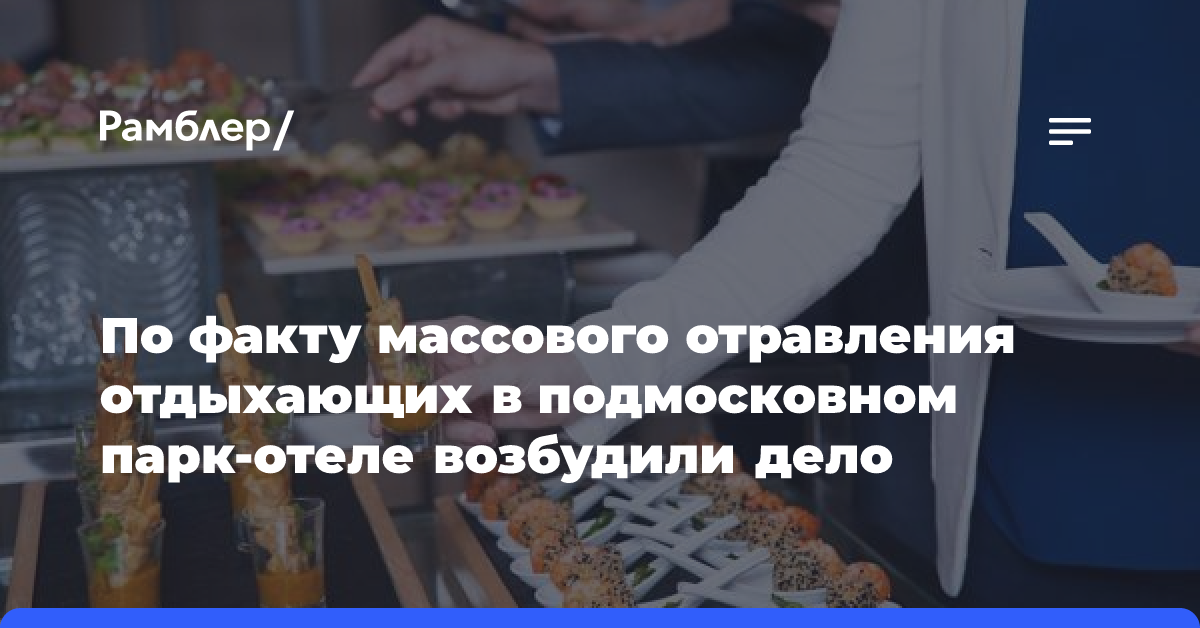 После массового отравления отдыхающих в подмосковном парк-отеле возбудили дело