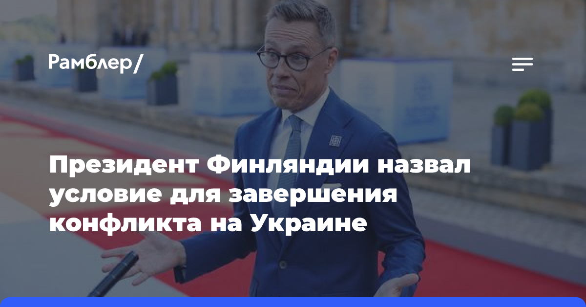 Президент Финляндии назвал условие для завершения конфликта на Украине