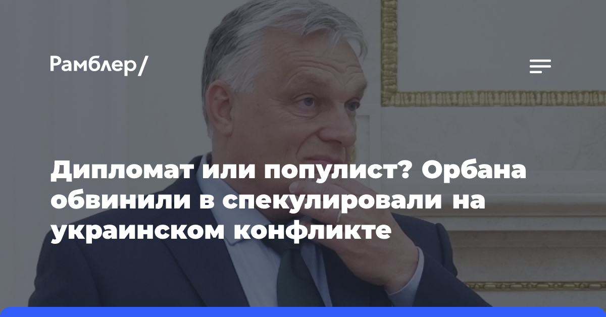 Дипломат или популист? Орбана обвинили в спекулировали на украинском конфликте