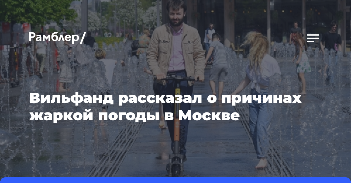 Вильфанд рассказал о причинах жаркой погоды в Москве