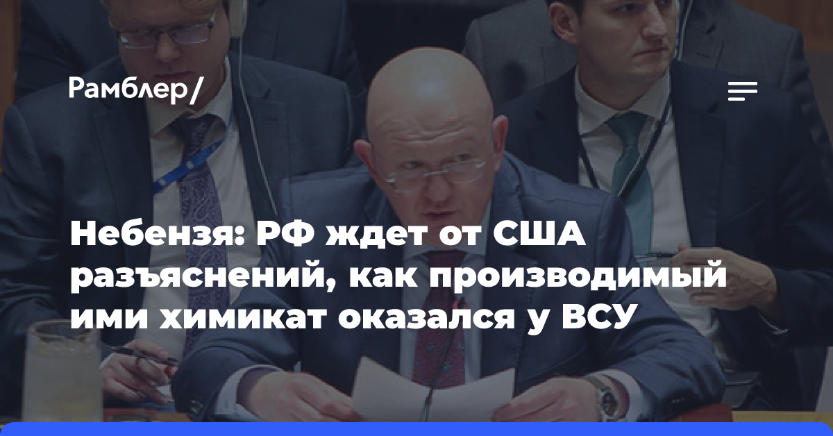 Небензя: РФ ждет от США разъяснений, как производимый ими химикат оказался у ВСУ