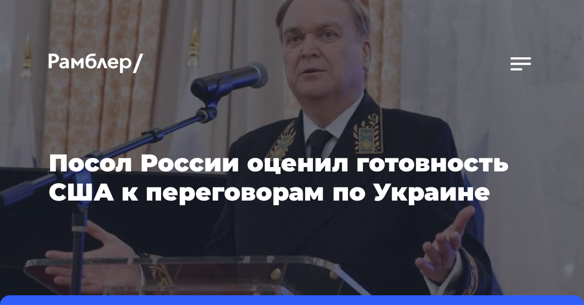 Посол России оценил готовность США к переговорам по Украине