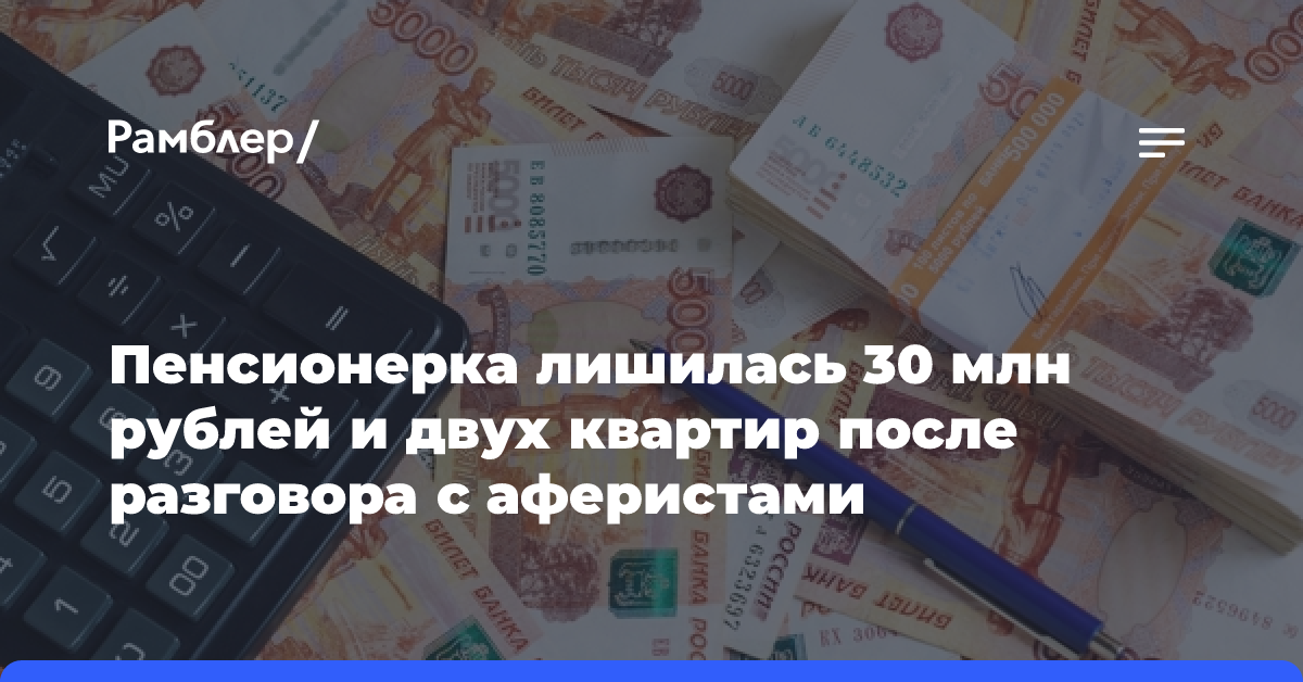 Пенсионерка лишилась около 30 млн рублей и двух квартир после разговора с аферистами