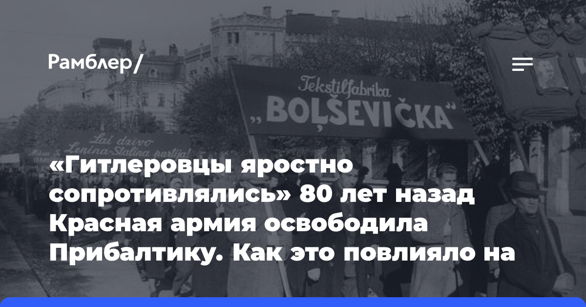 «Гитлеровцы яростно сопротивлялись» 80 лет назад Красная армия освободила Прибалтику. Как это повлияло на ход войны?