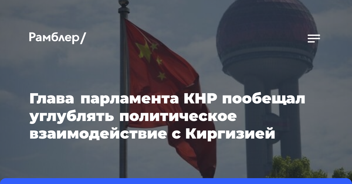 Глава парламента КНР пообещал углублять политическое взаимодействие с Киргизией