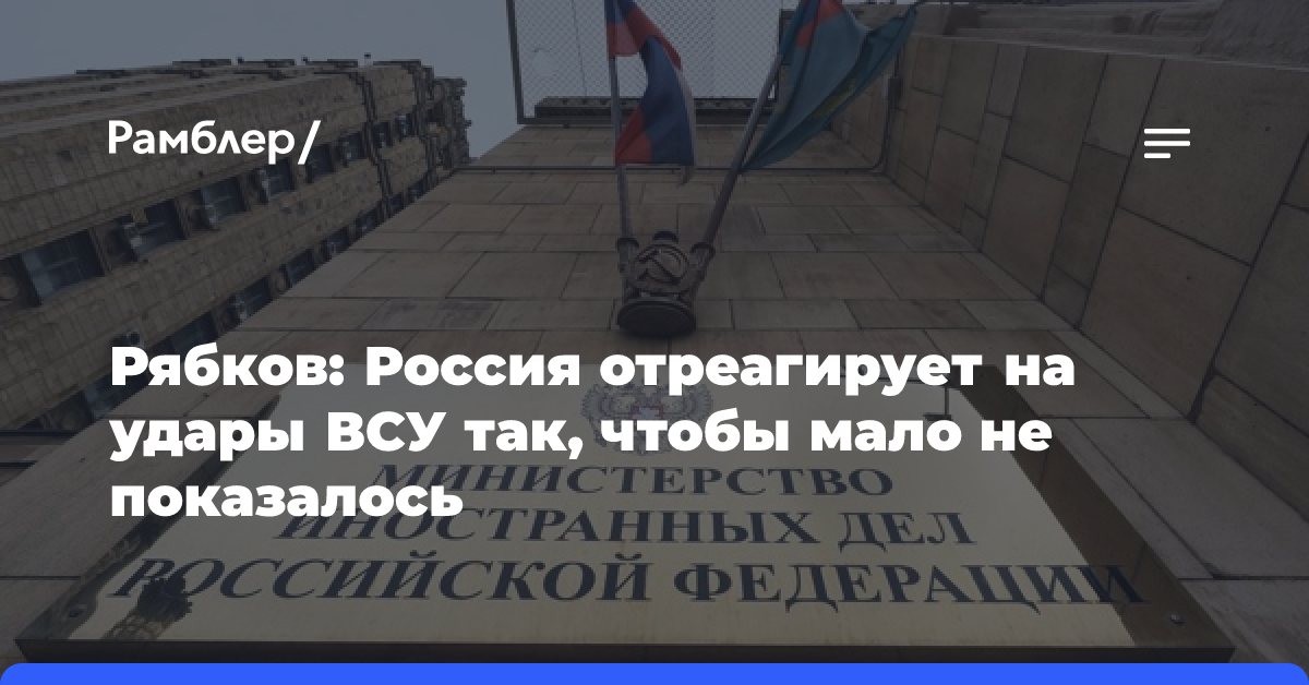 Рябков: РФ знает, что Запад принял решения по ударам вглубь России