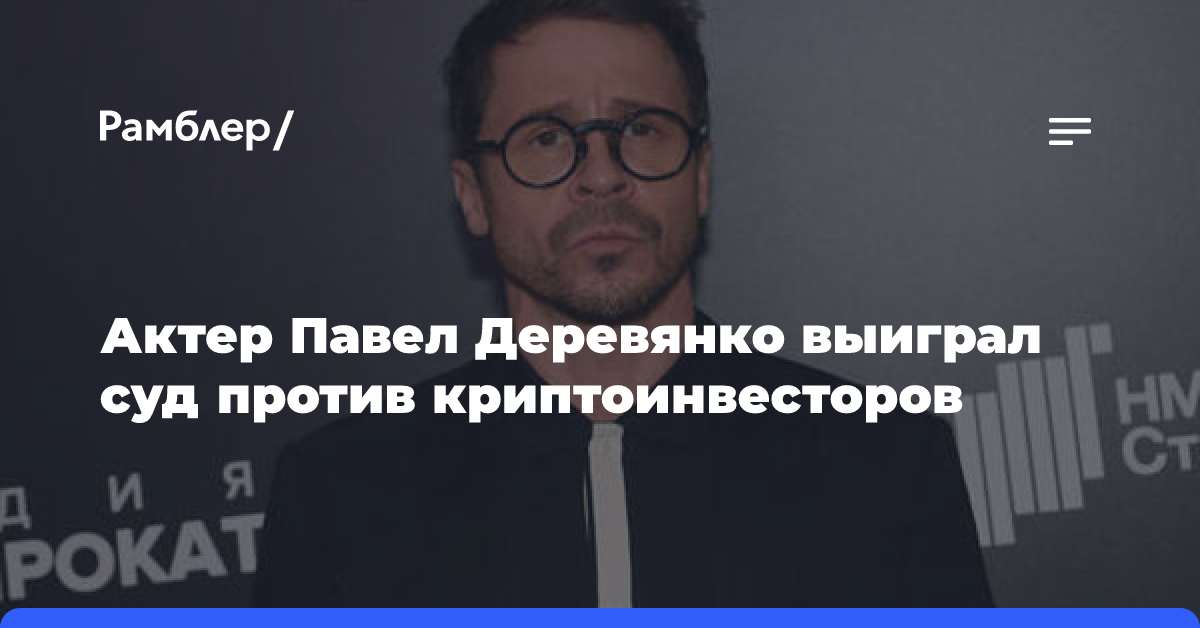 Актер Павел Деревянко выиграл суд против криптоинвесторов