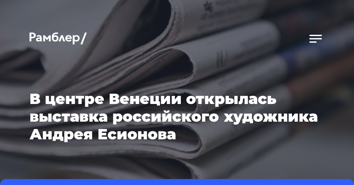 В центре Венеции открылась выставка российского художника Андрея Есионова