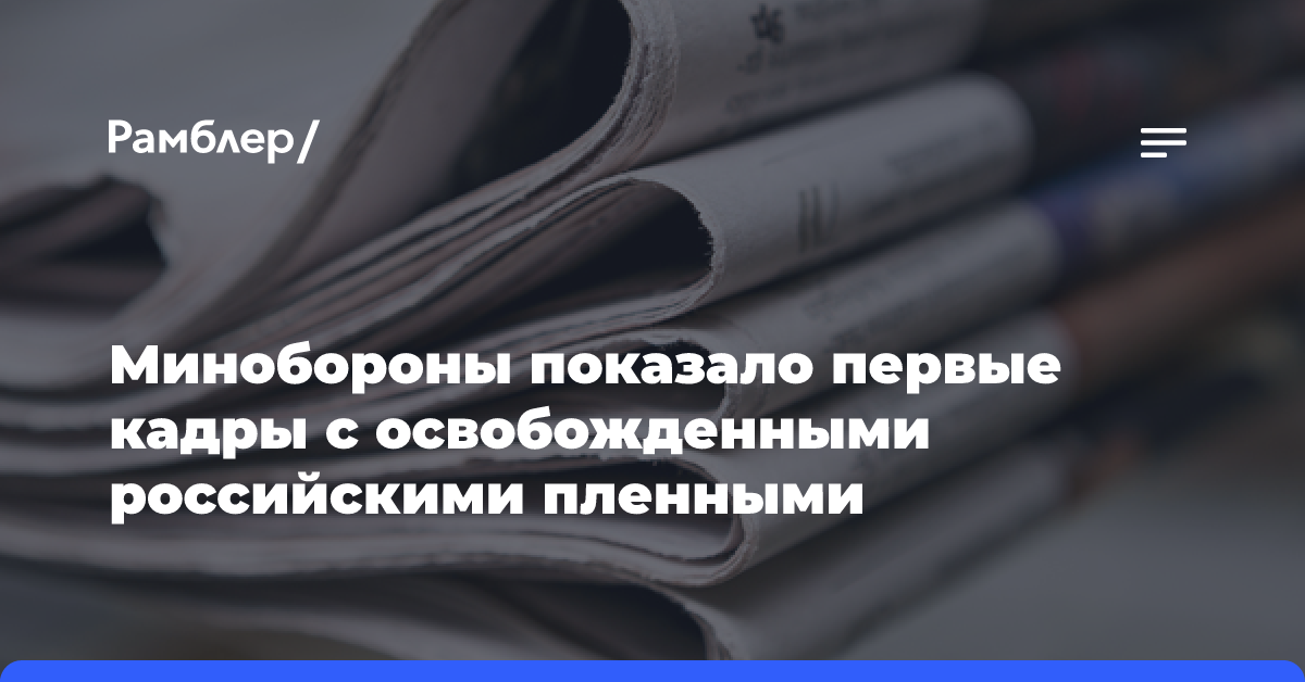 Минобороны показало первые кадры с освобожденными российскими пленными