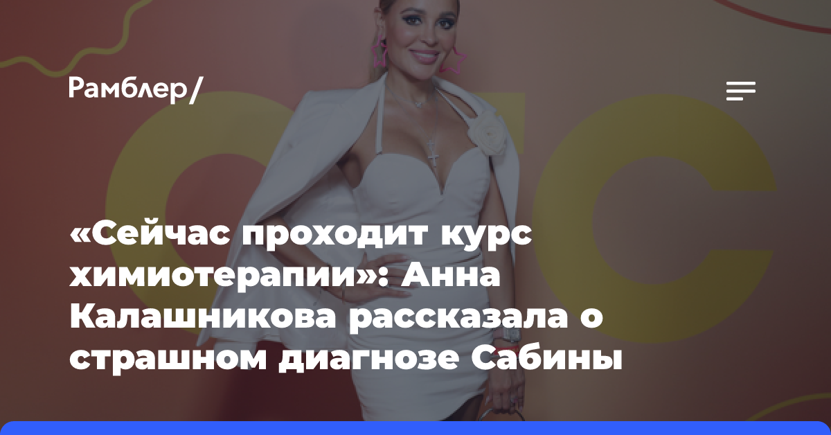 «Сейчас проходит курс химиотерапии»: Анна Калашникова рассказала о страшном диагнозе Сабины Пантус