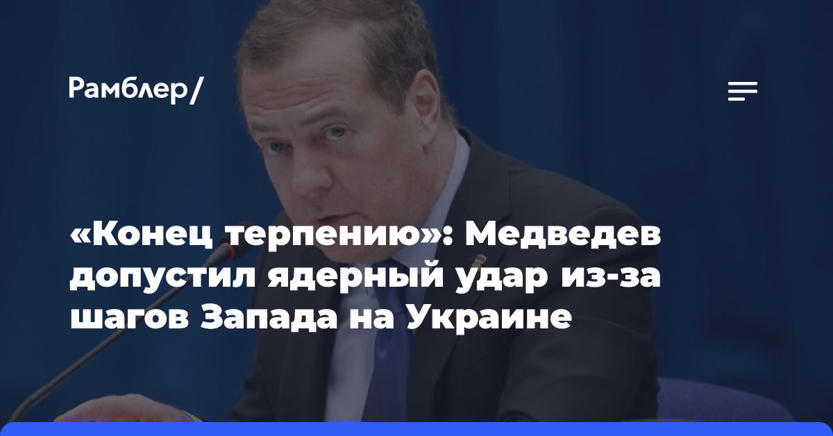 «Конец терпению»: Медведев допустил ядерный удар из-за шагов Запада на Украине