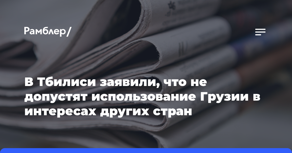 В Тбилиси заявили, что не допустят использование Грузии в интересах других стран