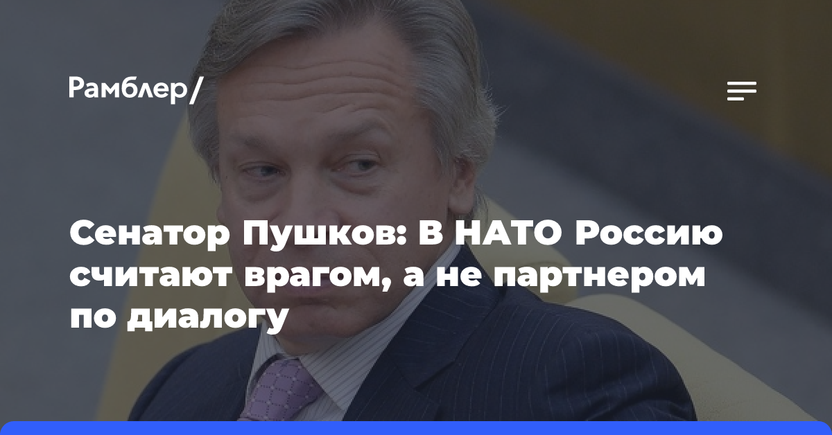 Сенатор Пушков: в НАТО считают Россию врагом, а не партнером по диалогу