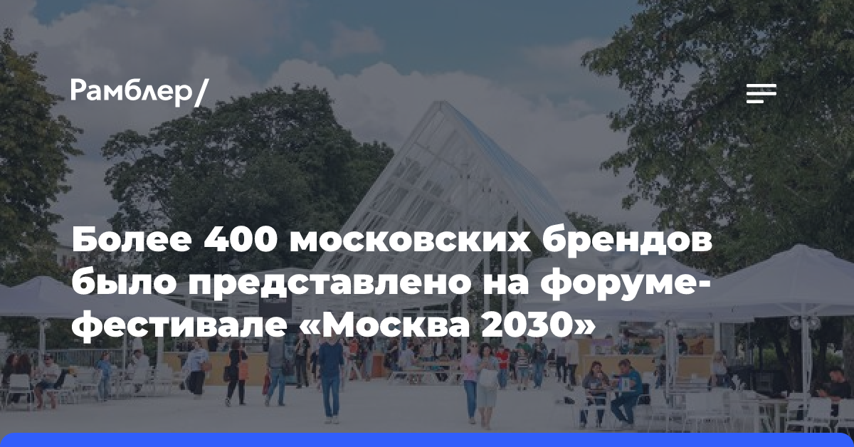 Более 400 московских брендов было представлено на форуме-фестивале «Москва 2030»