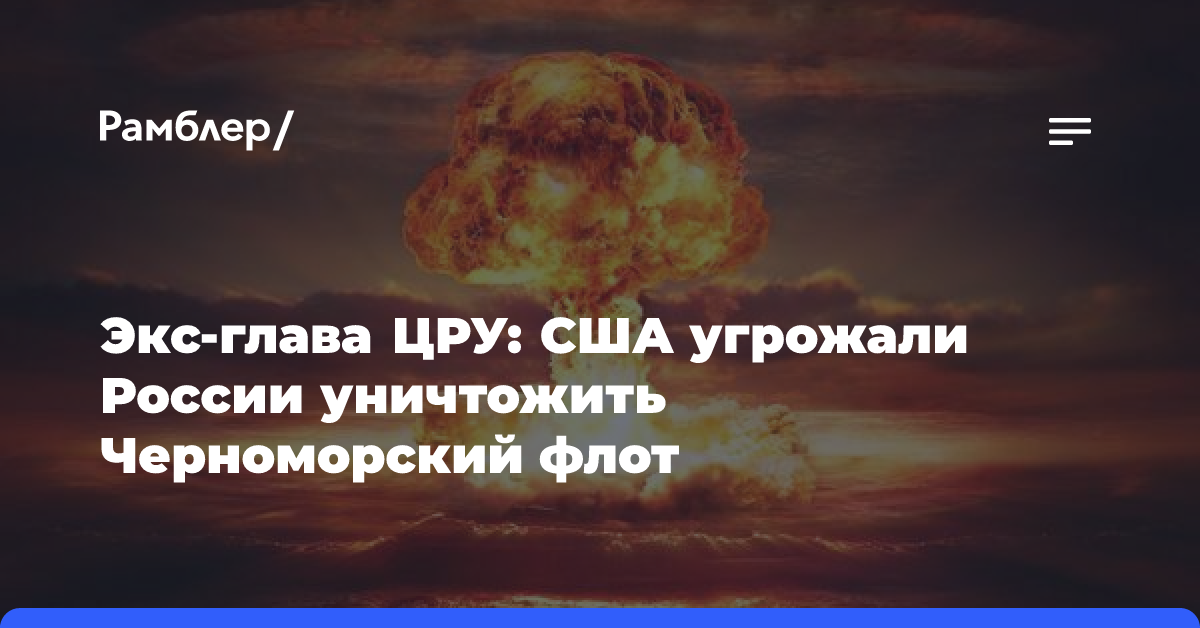 Экс-глава ЦРУ: США угрожали России уничтожить Черноморский флот