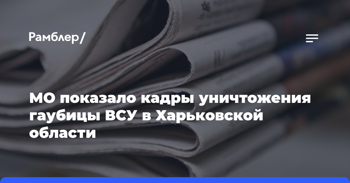 МО показало кадры уничтожения гаубицы ВСУ в Харьковской области