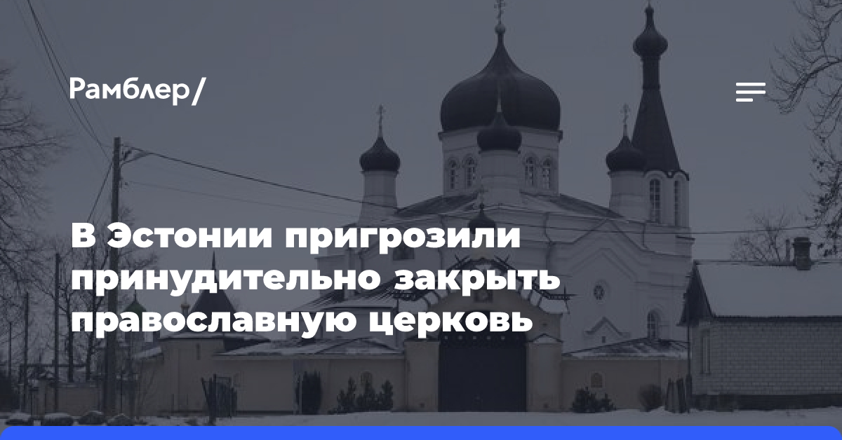 В Эстонии пригрозили принудительно закрыть православную церковь