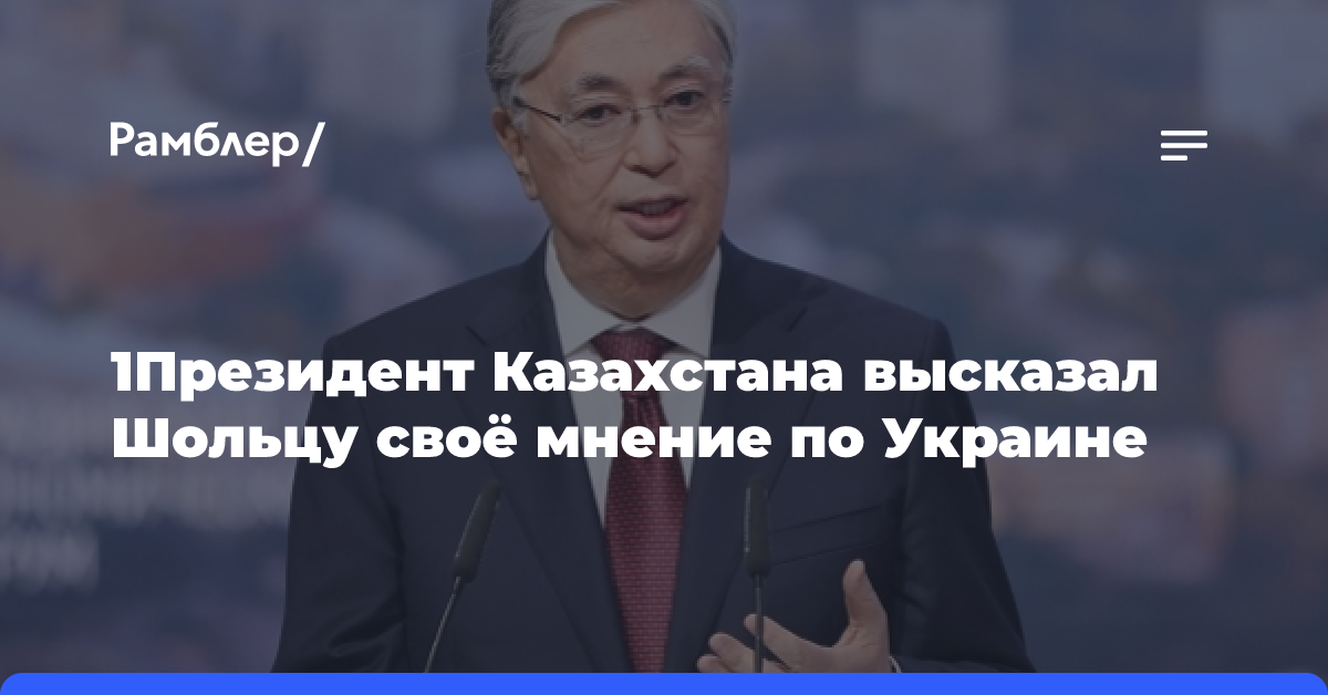 1Президент Казахстана высказал Шольцу своё мнение по Украине