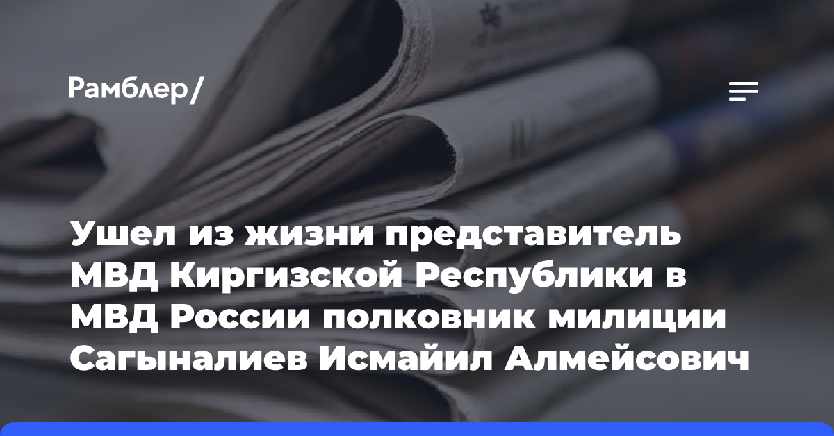 Ушел из жизни представитель МВД Киргизской Республики в МВД России полковник милиции Сагыналиев Исмайил Алмейсович