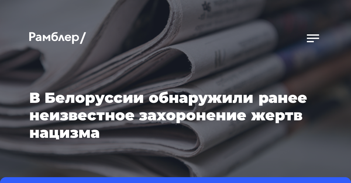 В Белоруссии обнаружили ранее неизвестное захоронение жертв нацизма