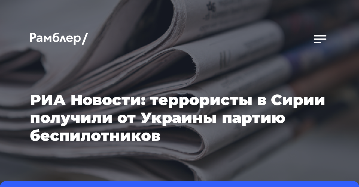 РИА Новости: террористы в Сирии получили от Украины партию беспилотников