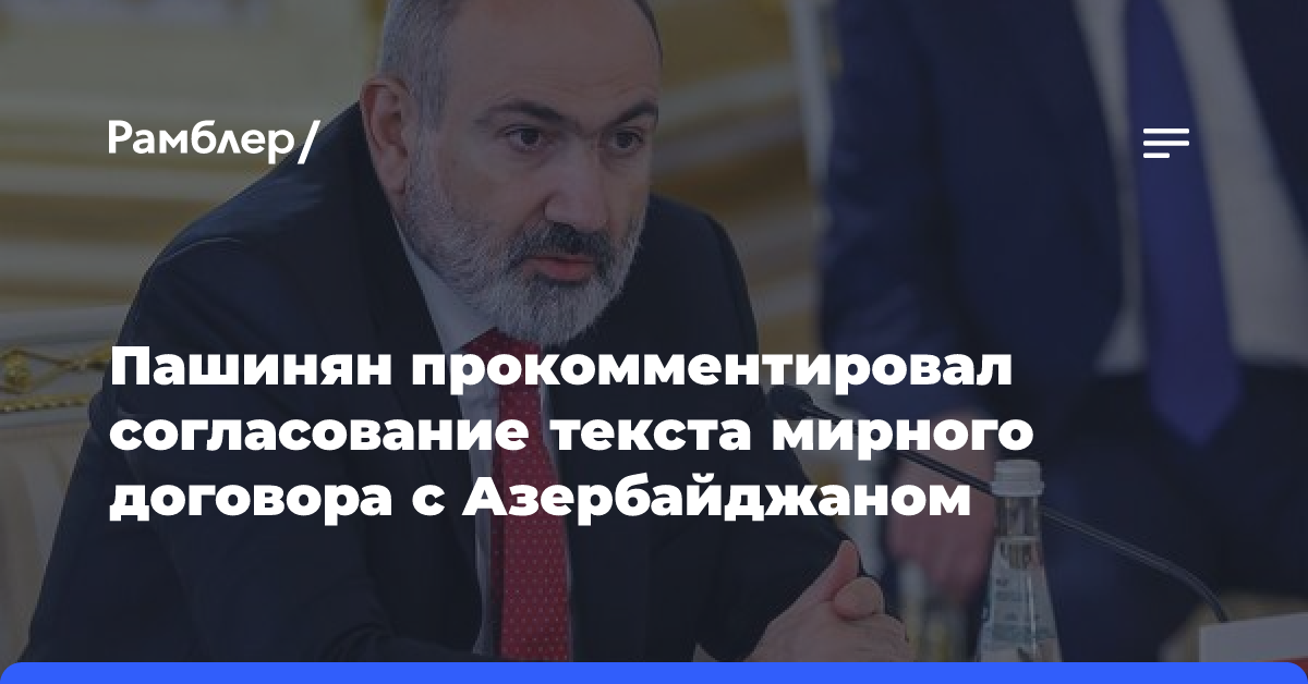 Пашинян прокомментировал согласование текста мирного договора с Азербайджаном