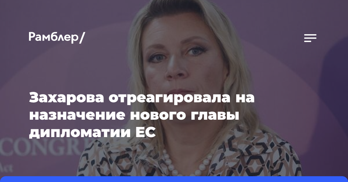 Захарова отреагировала на назначение нового главы дипломатии ЕС