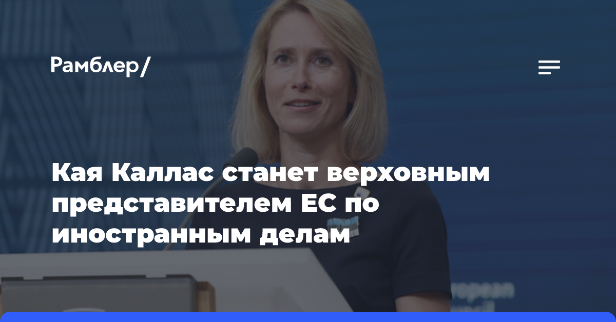 Кая Каллас станет верховным представителем ЕС по иностранным делам