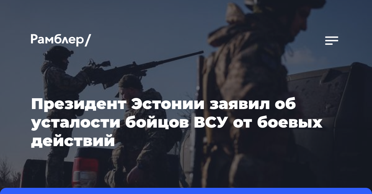 Президент Эстонии заявил об усталости бойцов ВСУ от боевых действий