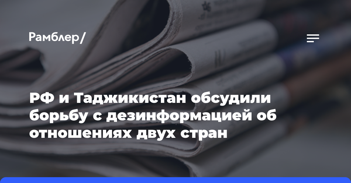 РФ и Таджикистан обсудили борьбу с дезинформацией об отношениях двух стран