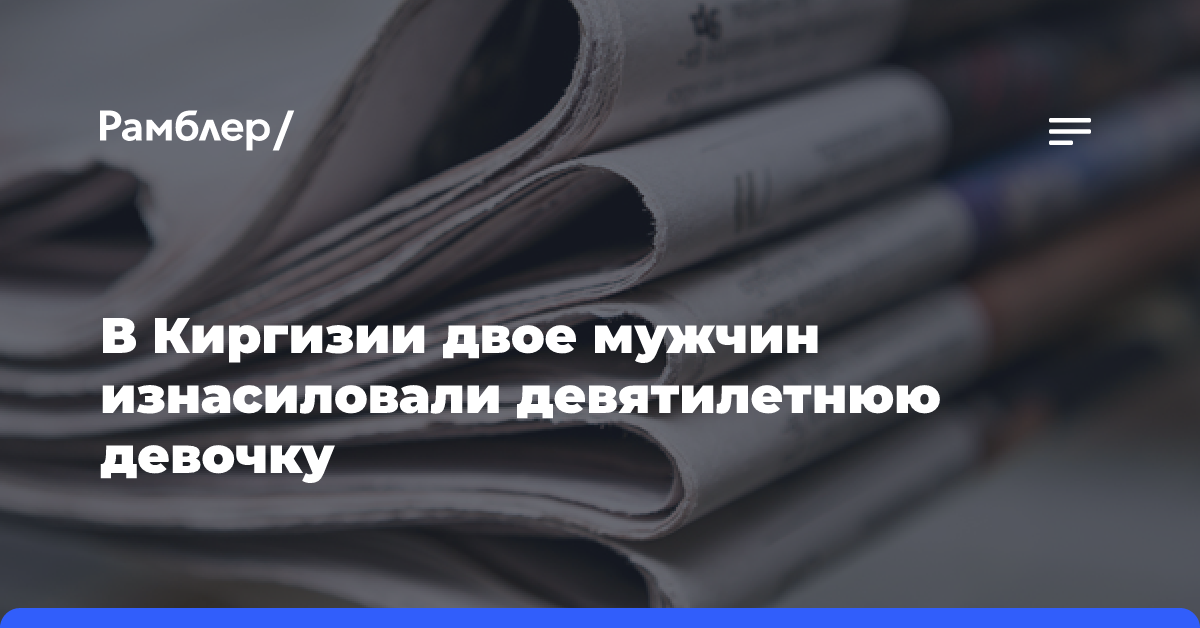 В Киргизии двое мужчин изнасиловали девятилетнюю девочку