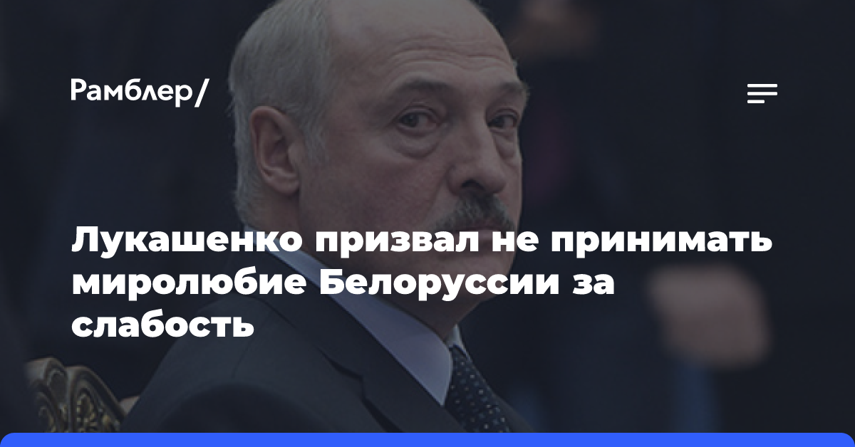 Лукашенко призвал не принимать миролюбие Белоруссии за слабость