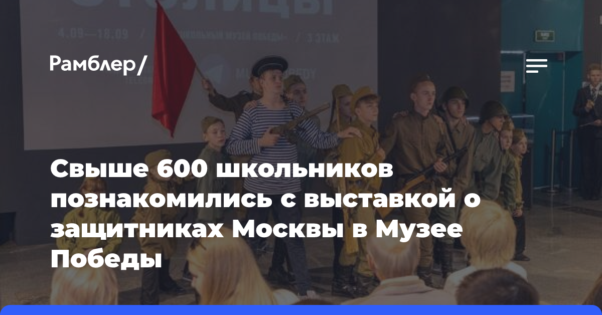 Свыше 600 школьников познакомились с выставкой о защитниках Москвы в Музее Победы