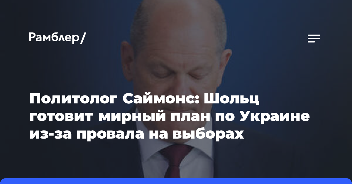 Политолог Саймонс: Шольц готовит мирный план по Украине из-за провала на выборах